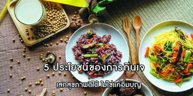 5 ประโยชน์ของการกินเจ เสกสุขภาพดีได้ ไม่ใช่แค่อิ่มบุญ